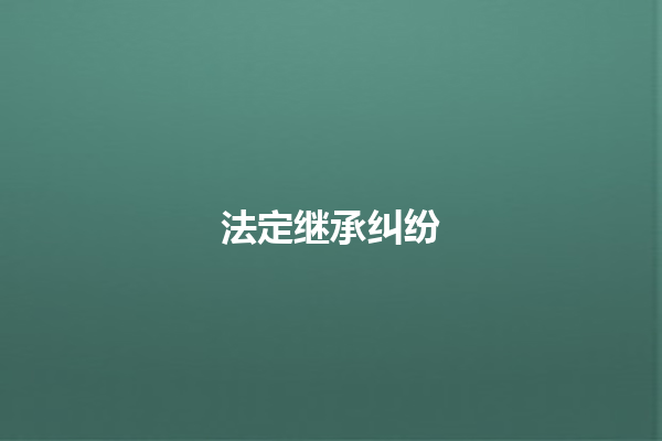 法定继承纠纷 一