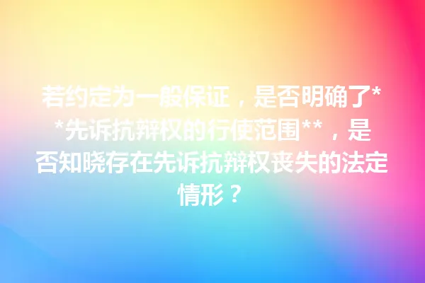 若约定为一般保证，是否明确了**先诉抗辩权的行使范围**，是否知晓存在先诉抗辩权丧失的法定情形？ 一