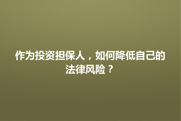 作为投资担保人，如何降低自己的法律风险？ 一