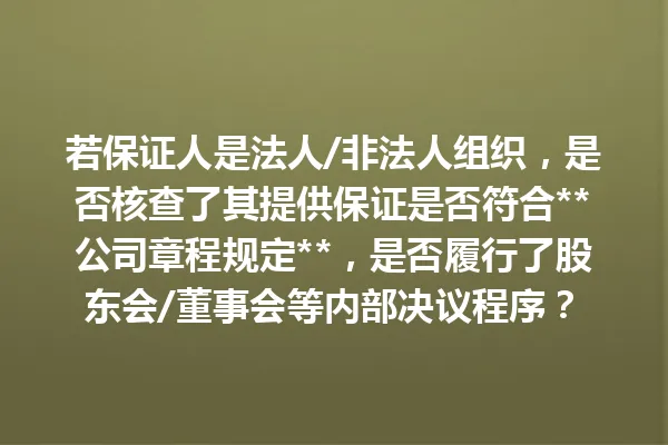 若保证人是法人/非法人组织，是否核查了其提供保证是否符合**公司章程规定**，是否履行了股东会/董事会等内部决议程序？ 一