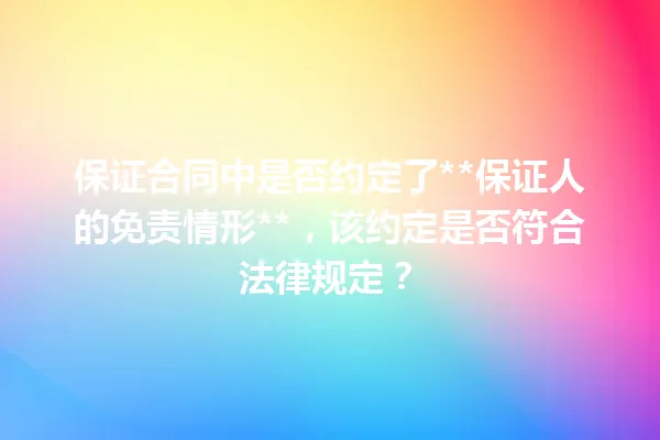 保证合同中是否约定了**保证人的免责情形**，该约定是否符合法律规定？ 一