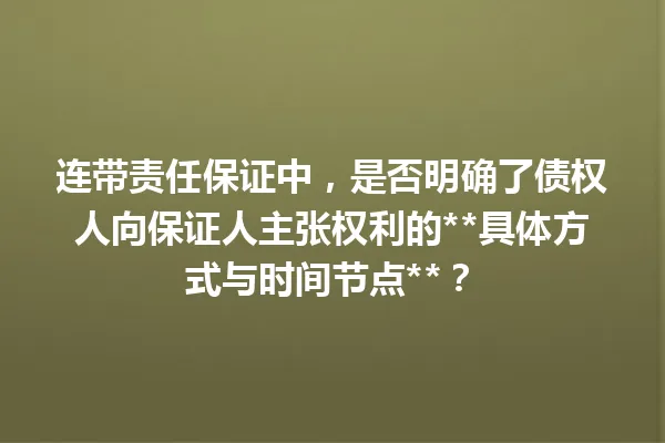 连带责任保证中，是否明确了债权人向保证人主张权利的**具体方式与时间节点**？ 一
