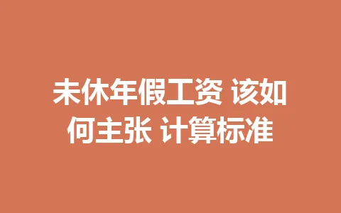 未休年假工资 该如何主张 计算标准 二